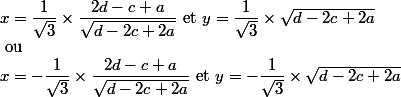  \\ x=\dfrac{1}{\sqrt{3}}\times\dfrac{2d-c+a}{\sqrt{d-2c+2a}}$ et $y=\dfrac{1}{\sqrt{3}}\times\sqrt{d-2c+2a} \\ $ ou $ \\ x=-\dfrac{1}{\sqrt{3}}\times\dfrac{2d-c+a}{\sqrt{d-2c+2a}}$ et $y=-\dfrac{1}{\sqrt{3}}\times\sqrt{d-2c+2a} \\ 